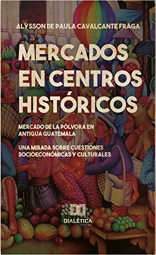 Capa do livro: Mercados en centros históricos: El mercado de la Pólvora En Antigua Guatemala - Ler Online pdf