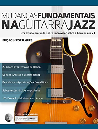 Livro PDF: Mudanças Fundamentais na Guitarra Jazz: Um estudo profundo sobre improvisar sobre a harmonia ii V (Tocar jazz guitarra Livro 2)