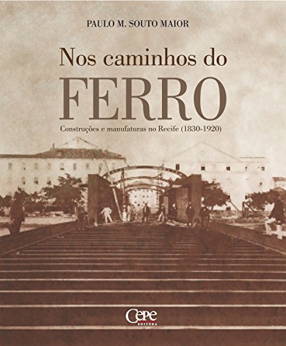 Livro PDF: Nos caminhos do ferro: Construções e manufaturas no Recife (1830-1920)