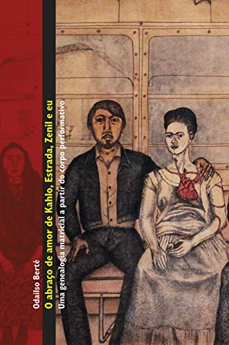 Livro PDF: O abraço de amor de Kahlo, Estrada, Zenil e eu: uma genealogia matricial a partir do corpo performativo