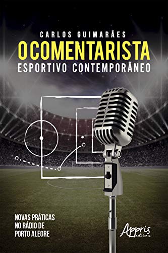 Capa do livro: O Comentarista Esportivo Contemporâneo: Novas Práticas no Rádio de Porto Alegre - Ler Online pdf