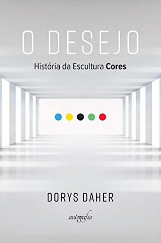 Livro PDF: O desejo: história da escultura Cores (Prêmio Brasil Arte Movumento 2016, Funarte)