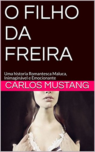 Capa do livro: O FILHO DA FREIRA: Uma historia Romantesca Maluca, Inimaginável e Emocionante - Ler Online pdf