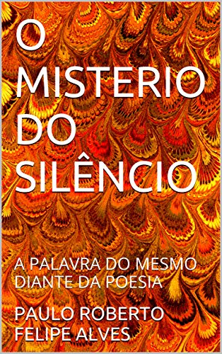 Capa do livro: O MISTERIO DO SILÊNCIO: A PALAVRA DO MESMO DIANTE DA POESIA - Ler Online pdf