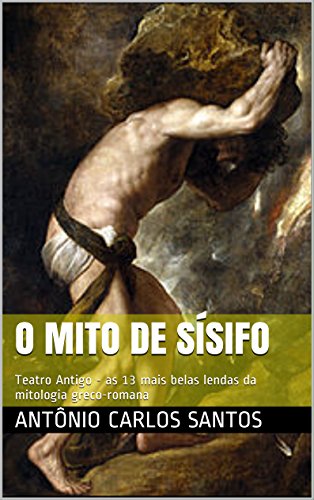 Capa do livro: O mito de Sísifo: Teatro Antigo – as 13 mais belas lendas da mitologia greco-romana (Teatro greco-romano Livro 1) - Ler Online pdf