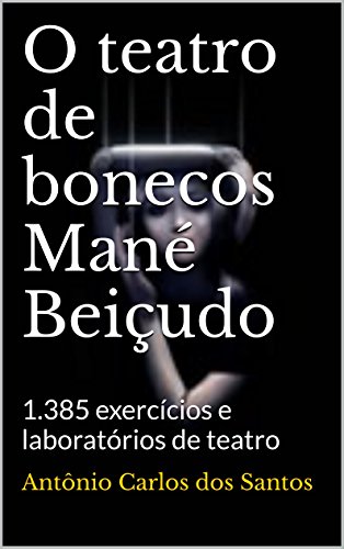 Capa do livro: O teatro de bonecos Mané Beiçudo: 1.385 exercícios e laboratórios de teatro (ThM-Theater Movement Livro 2) - Ler Online pdf
