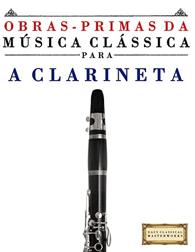 Livro PDF: Obras-Primas da Música Clássica para a Clarineta: Peças fáceis de Bach, Beethoven, Brahms, Handel, Haydn, Mozart, Schubert, Tchaikovsky, Vivaldi e Wagner