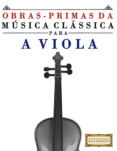 Livro PDF: Obras-Primas da Música Clássica para a Viola: Peças fáceis de Bach, Beethoven, Brahms, Handel, Haydn, Mozart, Schubert, Tchaikovsky, Vivaldi e Wagner