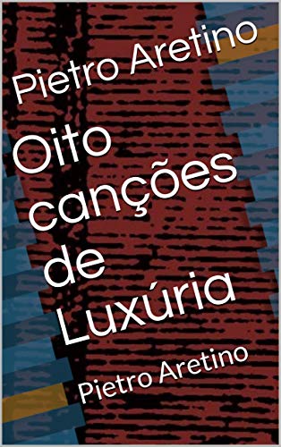 Capa do livro: Oito canções de Luxúria: Pietro Aretino - Ler Online pdf