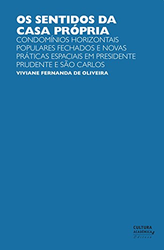 Livro PDF: Os sentidos da casa própria: condomínios horizontais populares fechados e novas práticas espaciais em Presidente Prudente e São Carlos