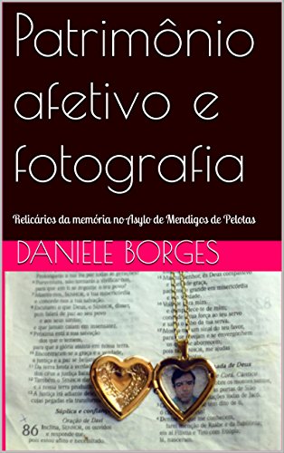 Livro PDF: Patrimônio afetivo e fotografia: Relicários da memória no Asylo de Mendigos de Pelotas