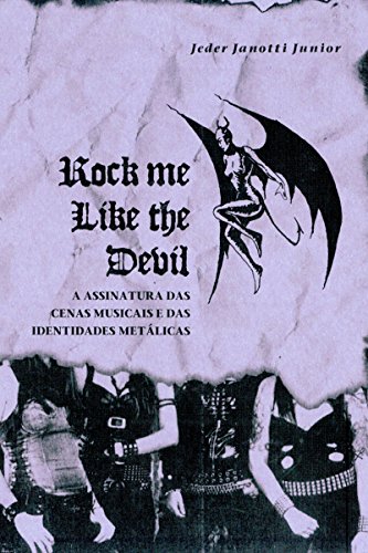 Livro PDF: Rock Me Like The Devil: A Assinatura Das Cenas E Das Identidades Metálicas