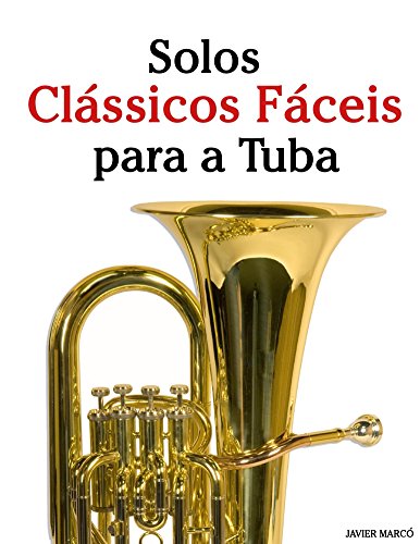 Capa do livro: Solos Clássicos Fáceis para a Tuba: Com canções de Bach, Mozart, Beethoven, Vivaldi e outros compositores - Ler Online pdf
