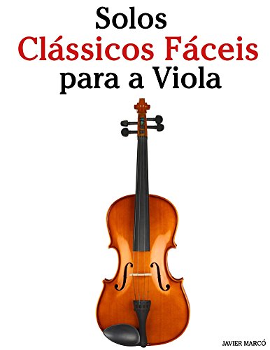 Capa do livro: Solos Clássicos Fáceis para a Viola: Com canções de Bach, Mozart, Beethoven, Vivaldi e outros compositores - Ler Online pdf