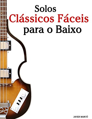 Capa do livro: Solos Clássicos Fáceis para o Baixo: Com canções de Bach, Mozart, Beethoven, Vivaldi e outros compositores - Ler Online pdf