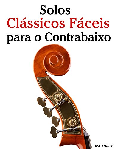 Capa do livro: Solos Clássicos Fáceis para o Contrabaixo: Com canções de Bach, Mozart, Beethoven, Vivaldi e outros compositores - Ler Online pdf