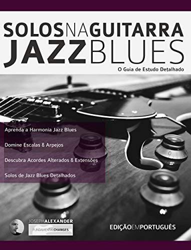 Livro PDF: Solos na Guitarra: Jazz Blues: O Guia de Estudo Detalhado (Tocar jazz guitarra Livro 3)