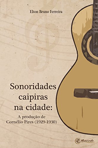 Livro PDF: Sonoridades caipiras na cidade: A produção de Cornélio Pires (1929-1930)