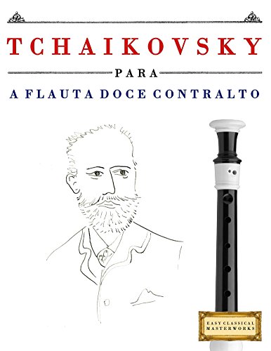 Livro PDF: Tchaikovsky para a Flauta Doce Contralto: 10 peças fáciles para a Flauta Doce Contralto livro para principiantes