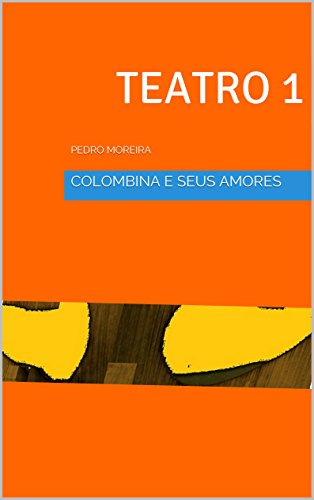 Capa do livro: TEATRO 1 COLOMBINA E SEUSAMORES – Cenas de Sonho e Desejo: PEDRO MOREIRA (TEATRO PEDRO MOREIRA) - Ler Online pdf