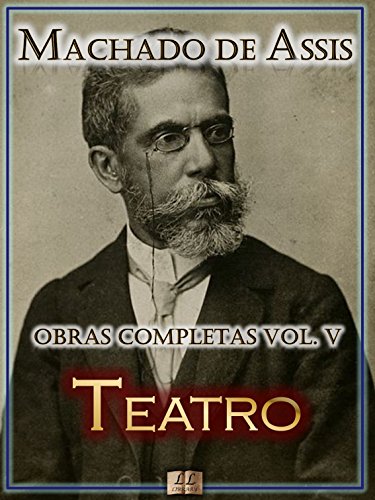 Livro PDF: Teatro de Machado de Assis – Obras Completas[Ilustrado, Notas, Biografia com Análises e Críticas] – Vol. V: Teatro (Obras Completas de Machado de Assis Livro 5)