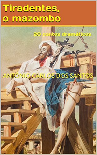 Capa do livro: Tiradentes, o mazombo: 20 contos dramáticos (ThM-Theater Movement Livro 8) - Ler Online pdf