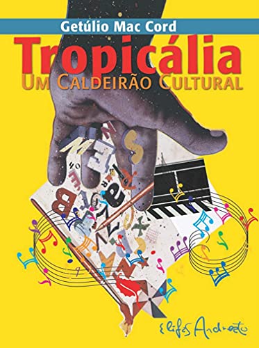 Capa do livro: TROPICÁLIA UM CALDEIRÃO CULTURAL: UM MOVIMENTO CULTURAL BRASILEIRO E SUA CONTEXTUALIZAÇÃO HISTÓRICA - Ler Online pdf
