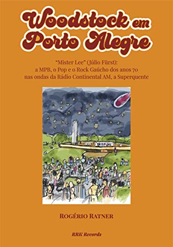 Capa do livro: “Woodstock em Porto Alegre”: Mister Lee (Júlio Fürst): a MPB, o Pop e o Rock Gaúchos dos anos 70 nas ondas da Rádio Continental AM, a Superquente (01) - Ler Online pdf