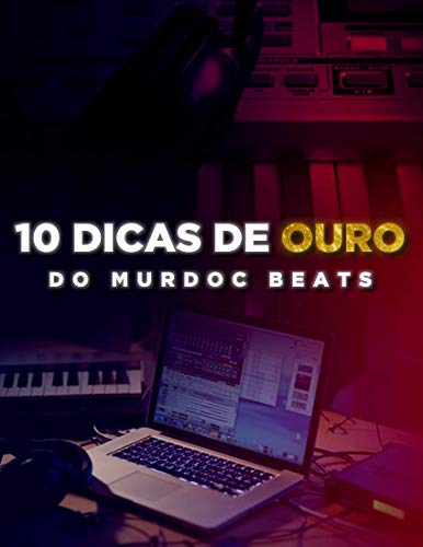 Livro PDF: 10 Dicas de Ouro do Murdoc Beats: O Manual com dicas essenciais para Beatmakers.