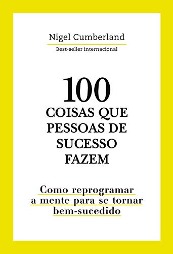 Livro PDF: 100 coisas que pessoas de sucesso fazem: Como reprogramar a mente para se tornar bem-sucedido