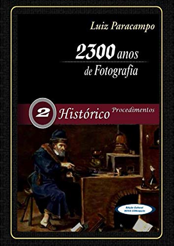 Livro PDF: 2300 Anos de Fotografia – Volume 2 – Histórico – Procedimentos: Procedimentos (2300 Anos de Fotografia – Luiz Paracampo)