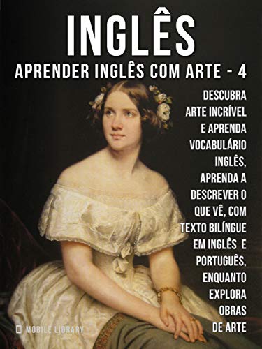Livro PDF: 4 – Inglês – Aprender Inglês com Arte: Aprenda a descrever o que vê, com textos bilingues Inglés e Português, enquanto explora belas obras de arte (Aprender Inglês com Arte (PT))