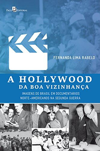 Capa do livro: A Hollywood da Boa Vizinhança: Imagens do Brasil em Documentários Norte-Americanos na Segunda Guerra - Ler Online pdf