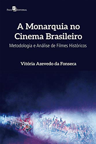 Capa do livro: A Monarquia no Cinema Brasileiro: Metodologia e Análise de Filmes Históricos - Ler Online pdf