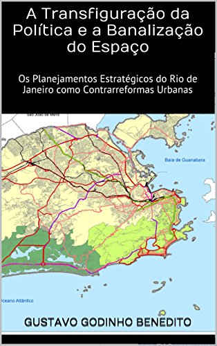 Livro PDF: A Transfiguração da Política e a Banalização do Espaço: Os Planejamentos Estratégicos do Rio de Janeiro como Contrarreformas Urbanas (Teses & Dissertações Que Você Deve Ler Livro 2)
