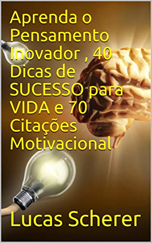 Livro PDF: Aprenda o Pensamento Inovador , 40 Dicas de SUCESSO para VIDA e 70 Citações Motivacional