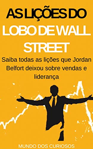 Livro PDF As Lições do Lobo de Wall Street: Saiba todas as lições que Jordan Belfort deixou sobre vendas e liderança