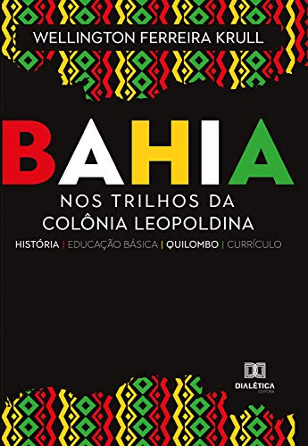 Livro PDF: Bahia: nos Trilhos Da Colônia Leopoldina (História, Educação Básica, Quilombo, Currículo)