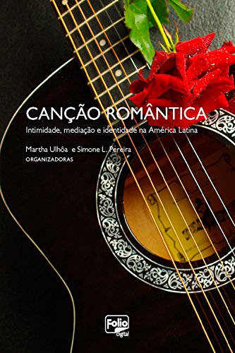 Livro PDF: Canção romântica: Intimidade, mediação e identidade na América Latina