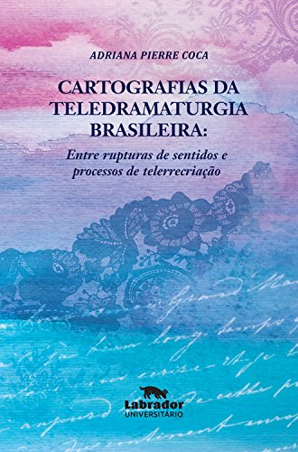 Livro PDF: Cartografias da teledramaturgia brasileira:: entre rupturas de sentidos e processos de telerrecriação