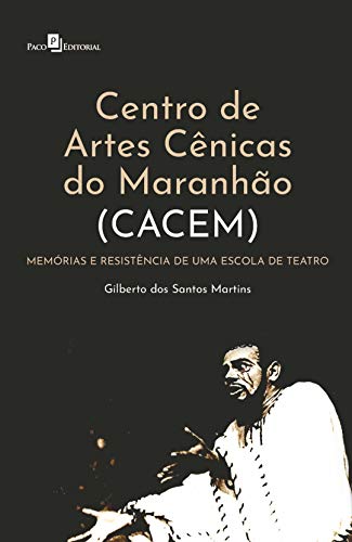Capa do livro: Centro de Artes Cênicas do Maranhão (Cacem): Memórias e resistência de uma escola de teatro - Ler Online pdf