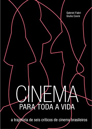 Capa do livro: Cinema para toda a vida: A trajetória de seis críticos de cinema brasileiros - Ler Online pdf