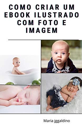 Livro PDF: Como criar um e-book ilustrado com fotos e imagem: Como criar um e-book ilustrado com fotos e imagem