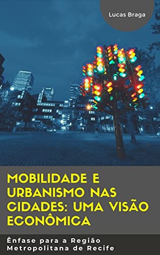 Livro PDF: Como solucionar o problema do trânsito nas cidades: uma visão econômica: Ênfase para a Região Metropolitana de Recife