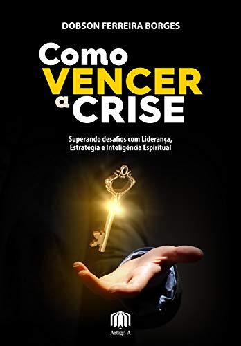 Capa do livro: Como vencer a crise: Superando desafios com Liderança, Estratégia e Liderança Espiritual - Ler Online pdf
