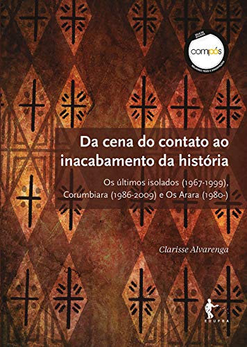Livro PDF: Da cena do contato ao inacabamento da história: Os últimos isolados (1967-1999), Corumbiara (1986-2009) e Os Arara (1980-)