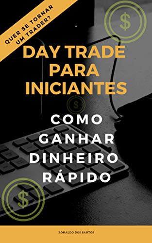 Livro PDF DAY TRADE PARA INICIANTES: GANHANDO DINHEIRO RÁPIDO