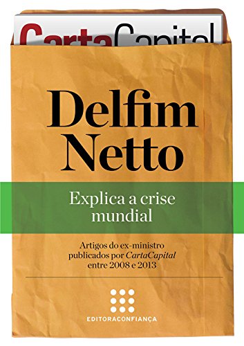 Capa do livro: Delfim Netto: explica a crise mundial (“Série Artigos” Coletânea de CartaCapital Livro 2) - Ler Online pdf