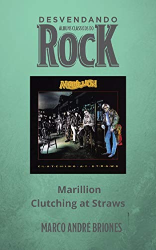 Capa do livro: Desvendando Álbuns Clássicos do Rock – Marillion – Clutching at Straws - Ler Online pdf