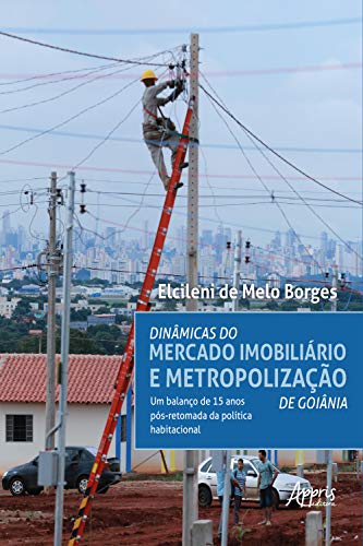 Livro PDF: Dinâmicas do Mercado Imobiliário e Metropolização de Goiânia:: Um Balanço de 15 Anos Pós-Retomada da Política Habitacional